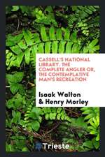 The Complete Angler; Or, the Contemplative Man's Recreation. with an Introd. by Henry Morley