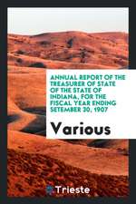 Annual Report of the Treasurer of State of the State of Indiana, for the Fiscal Year Ending Setember 30, 1907