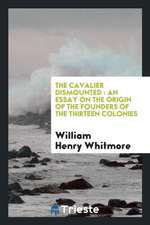 The Cavalier Dismounted: An Essay on the Origin of the Founders of the Thirteen Colonies