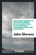 Documents Tending to Prove the Superior Advantages of Rail-Ways and Steam Carriages Over Canal Navigation