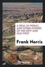 A Deal in Wheat, and Other Stories of the New and Old West