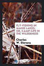 Fly-Fishing in Maine Lakes: Or, Camp-Life in the Wilderness