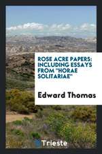 Rose Acre Papers: Including Essays from Horae Solitariae