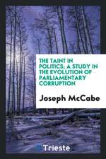 The Taint in Politics; A Study in the Evolution of Parliamentary Corruption