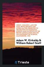 Credit, Industry, and the War: Being Reports and Other Matter Presented to the Section of Economic Science and Statistics of the British Association