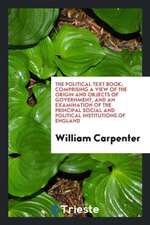 The Political Text Book; Comprising a View of the Origin and Objects of Government, and an Examination of the Principal Social and Political Instituti