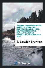 Modern Developments of Harvey's Work: The Harveian Oration, 1894, Delivered Before the Royal College of Physicians, October 18th, 1894