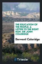 The Education of the People: A Letter to the Right Hon. Sir John Coleridge