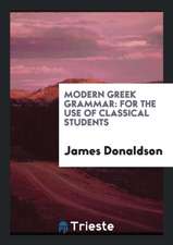 Modern Greek Grammar: For the Use of Classical Students