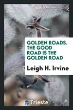 Golden Roads. the Good Road Is the Golden Road