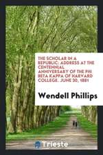 The Scholar in a Republic: Address at the Centennial Anniversary of the Phi Beta Kappa of Harvard College. June 30, 1881