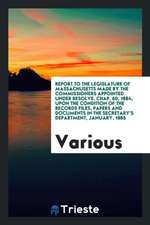 Report to the Legislature of Massachusetts Made by the Commissioners Appointed Under Resolve, Chap. 60, 1884, Upon the Condition of the Records Files,