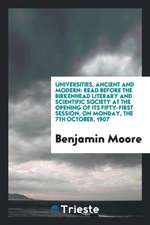 Universities, Ancient and Modern: Read Before the Birkenhead Literary and Scientific Society at the Opening of Its Fifty-First Session, on Monday, the