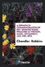 A Sermon in Commemoration of Rev. Edmund Sears: Preached at Weston, Mass., on Sunday, Jan. 23d, 1876