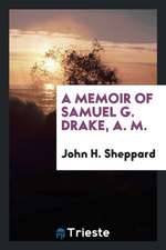 A Memoir of Samuel G. Drake, A. M.