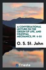 A Conversational Lecture on the Origin of Life, and Celestial Mechanics, Pp. 4-51