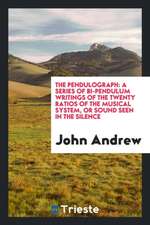 The Pendulograph: A Series of Bi-Pendulum Writings of the Twenty Ratios of the Musical System ...