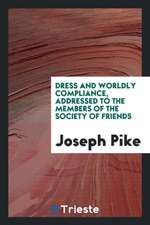 Dress and Worldly Compliance, Addressed to the Members of the Society of Friends