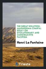 The Great Solution, Magnissima Charta; Essay on Evolutionary and Constructive Pacifism