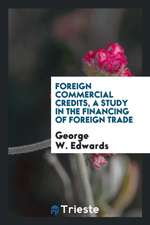 Foreign Commercial Credits, a Study in the Financing of Foreign Trade