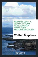 Paradise Lost: A Drama in Four Acts, Adapted from John Milton's Epic Poem