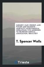 Surgery, Past, Present, and Future and Excessive Mortality After Surgical Operations; Two Addresses to the British Medical Association, 1864 & 1877