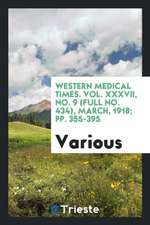 Western Medical Times. Vol. XXXVII, No. 9 (Full No. 434), March, 1918; Pp. 355-395