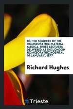 On the Sources of the Homoeopathic Materia Medica. Three Lectures Delivered at the London Homoeopathic Hospital in January, 1877