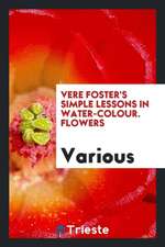 Vere Foster's Simple Lessons in Water-Colour. Flowers