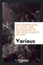 The Constitution, By-Laws, and House Rules of the Union Club of Boston