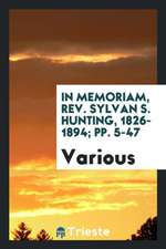 In Memoriam, Rev. Sylvan S. Hunting, 1826-1894; Pp. 5-47