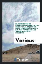 Hearings Before the Committee on Interstate and Foreign Commerce of the House of Representatives on H. R. 7557 to Promote Safe Transportation of Explo