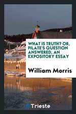 What Is Truth? Or, Pilate's Question Answered, an Expository Essay