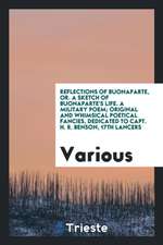 Reflections of Buonaparte, Or. a Sketch of Buonaparte's Life. a Military Poem; Original and Whimsical Poetical Fancies, Dedicated to Capt. H. R. Benso