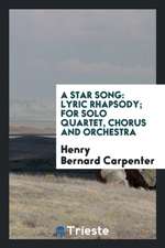 A Star Song: Lyric Rhapsody; For Solo Quartet, Chorus and Orchestra