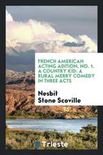 French American Acting Adition, No. 1. a Country Kid: A Rural Merry Comedy in Three Acts