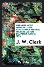 Libraries in the Medieval and Renaissance Periods: The Rede Lecture Delivered June 13, 1894