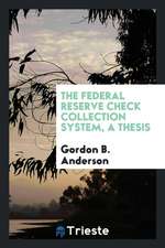 The Federal Reserve Check Collection System, a Thesis