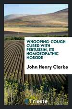 Whooping-Cough Cured with Pertussin, Its Homoeopathic Nosode