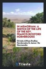 In Memoriam: A Sketch of the Life of the Rev. Francis Bickford Hornbrooke