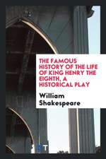 The Famous History of the Life of King Henry the Eighth, a Historical Play