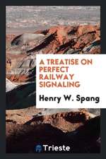 A Treatise on Perfect Railway Signaling