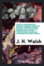 Manual of British Rural Sports: Comprising Shooting, Hunting, Coursing, Fishing, Hawking, Racing, Boating, Pedestrianism, and the Various Rural Games