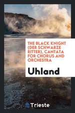 The Black Knight (Der Schwarze Ritter), Cantata for Chorus and Orchestra