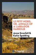 Le Petit Nord; Or, Annals of a Labrador Harbour