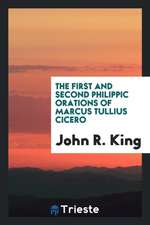 The First and Second Philippic Orations of Marcus Tullius Cicero