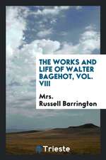 The Works and Life of Walter Bagehot