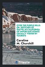 Over the Purple Hills: Or, Sketches of Travel in California of Important Points Usually Visited by Tourists