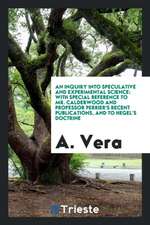 An Inquiry Into Speculative and Experimental Science: With Special Reference to Mr. Calderwood and Professor Perrier's Recent Publications, and to Heg