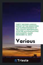 Thirty Second Annual Report of the Inspectors and Superintendent of the Albany Penitentiary, with the Accompanying Documents. Made December 13, 1870